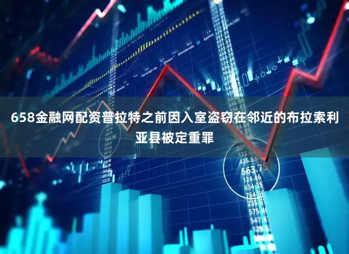 658金融网配资普拉特之前因入室盗窃在邻近的布拉索利亚县被定重罪