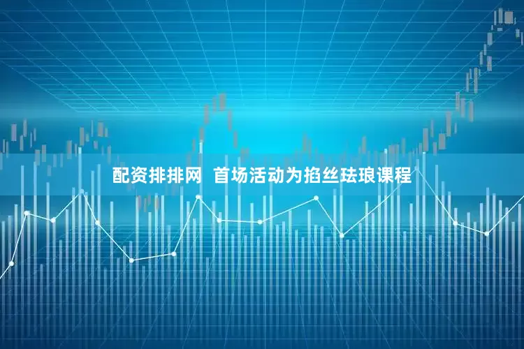 配资排排网  首场活动为掐丝珐琅课程