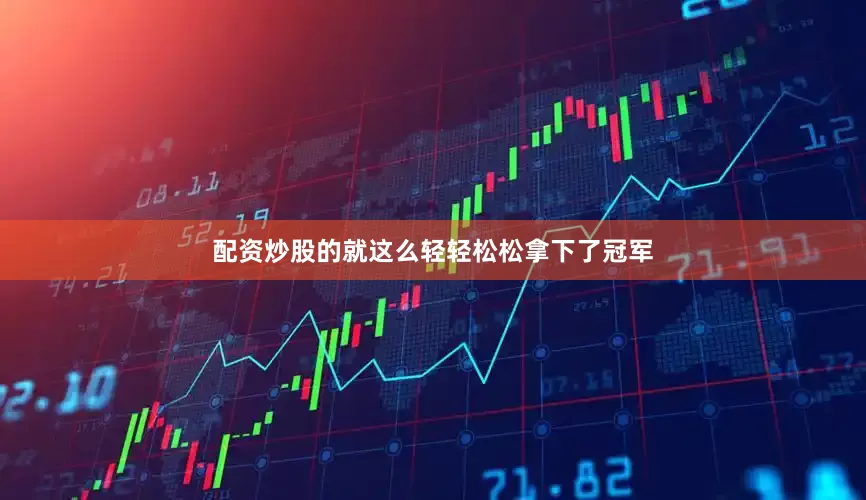 配资炒股的就这么轻轻松松拿下了冠军