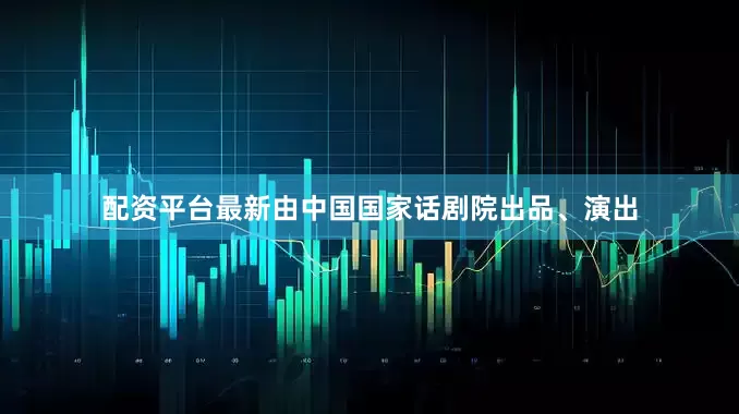 配资平台最新由中国国家话剧院出品、演出