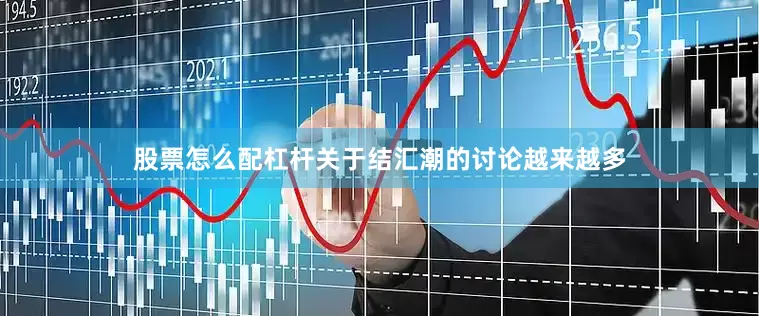 股票怎么配杠杆关于结汇潮的讨论越来越多