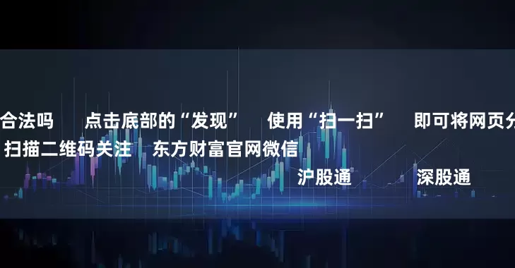 炒股10倍杠杆合法吗      点击底部的“发现”     使用“扫一扫”     即可将网页分享至朋友圈                            扫描二维码关注    东方财富官网微信                                                                        沪股通             深股通